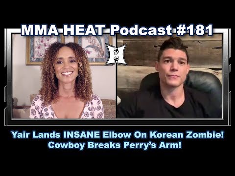 MMA H.E.A.T. Podcast #181: Yair Lands INSANE Elbow On Korean Zombie! Cowboy Breaks Perry’s Arm!