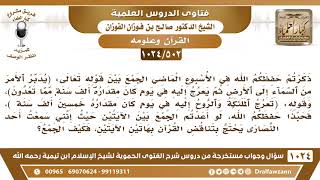 [502 -1024] كيفية الرد على دعوى أحد النصارى بوجود التناقض بين بعض آيات القرآن؟ - الشيخ صالح الفوزان image
