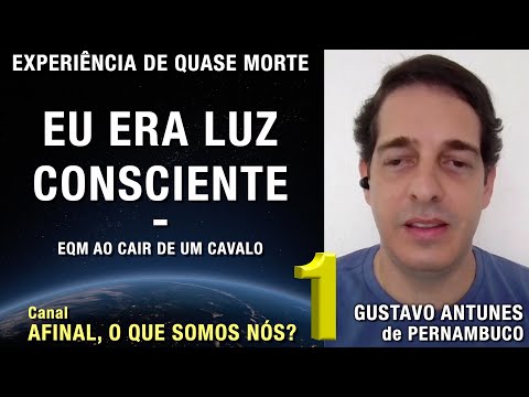 1/2 – Eu era luz consciente - EQM de Gustavo Antunes | Experiência de Quase Morte