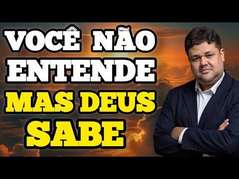 VOCÊ NÃO ENTENDE, MAS DEUS SABE