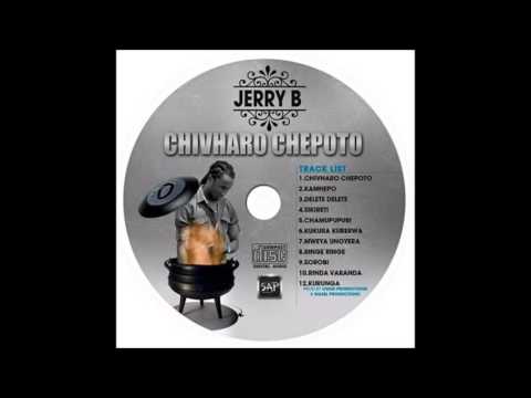 Jerry B   Delete Delete  Chirimumaoko  Chivharo Chepoto  Album  November 2016 Zimdancehall