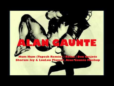 Hum Hum (Tapesh Remix) / Relax / Don Quijote Sharam Jey & LouLou Players_Alan Gaunte Mashup