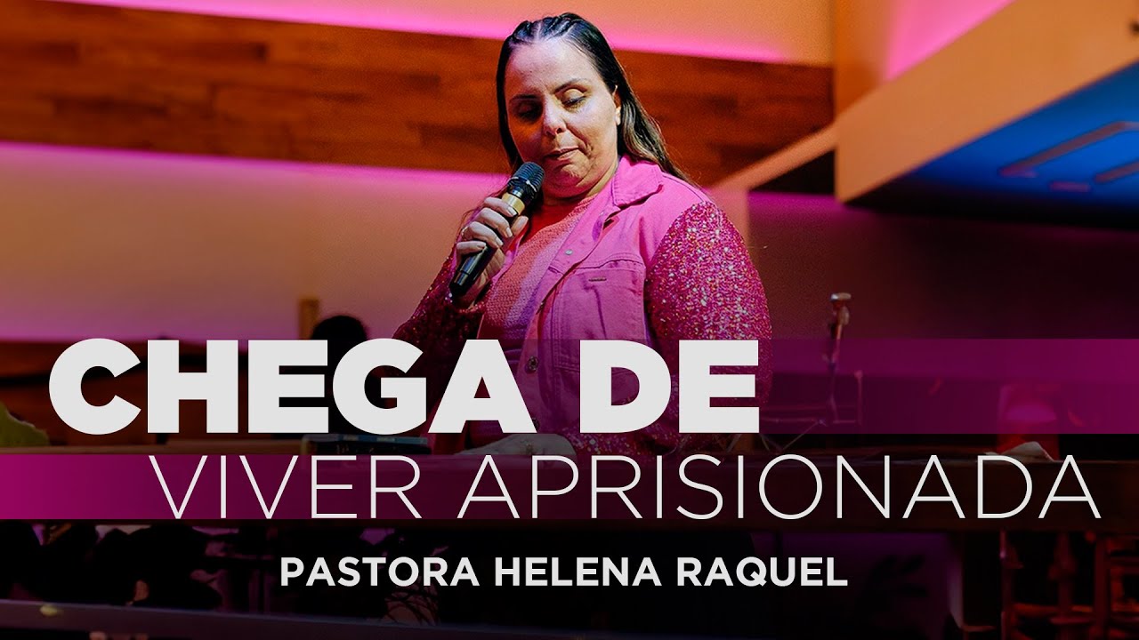 Chega de Viver Aprisionada! | Pastora Helena Raquel - Mensagem