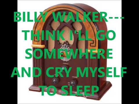 I Think I'll Go Somewhere And Cry Myself To Sleep - Billy Walker