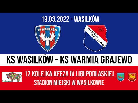 19.03.2022 IV LIGA PODLASKA (17 kolejka) KS Wasilków - WARMIA Grajewo