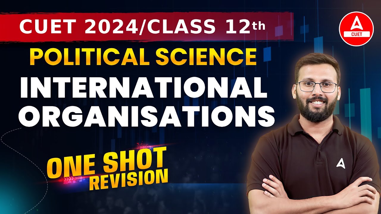 CUET 2024 Political Science International Organizations | ONE SHOT | Class 12 Chapter 6