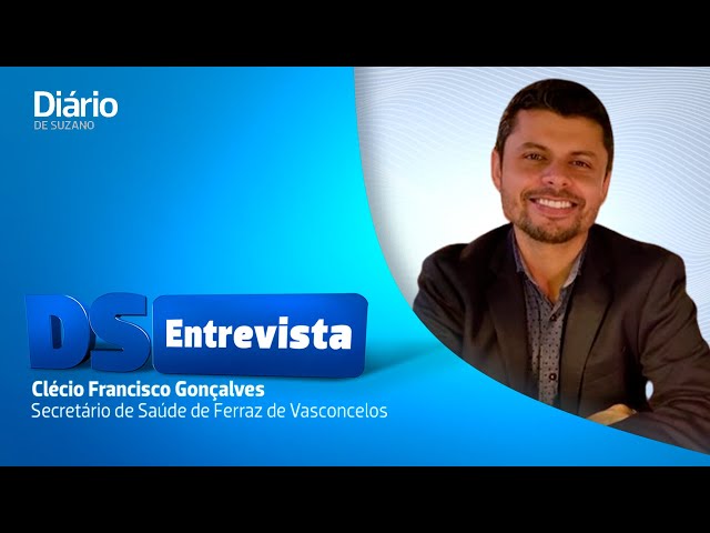 DS entrevista o secretário de Saúde de Ferraz de Vasconcelos, Clécio Francisco Gonçalves