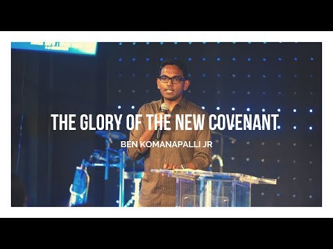 The Glory of the New Covenant // Grace, Faith & Glory // Pastor Ben Komanapalli Jr