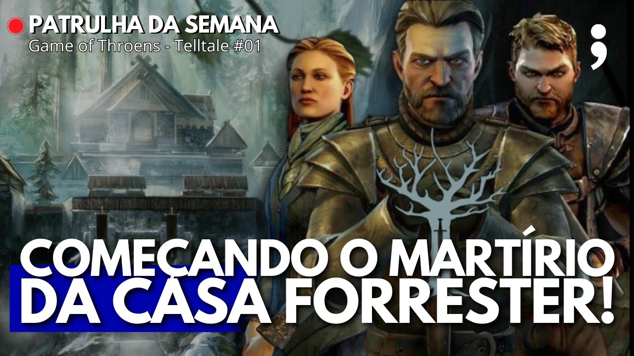 O Martírio da Casa Forrester! | Game of Thrones Telltale #01 | Patrulha da Semana