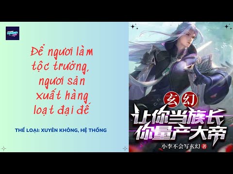NGƯƠI LÀM TỘC TRƯỞNG, NGƯƠI SẢN XUẤT HÀNG LOẠT ĐẠI ĐẾ (DỊCH CHUẨN)