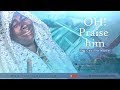 OH PRAISE HIM