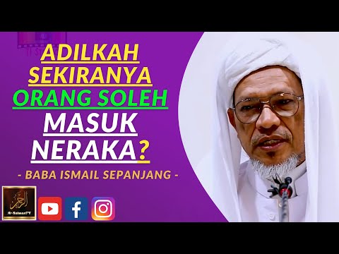 Baba Ismail Sepanjang - ADILKAH SEKIRANYA ORANG SOLEH MASUK NERAKA?