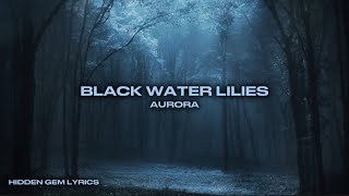 black water lilies [lyrics] - by: aurora
