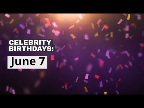 Celebrity birthdays: June 7
