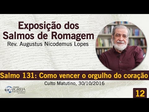 Salmo 131: Como vencer o orgulho do coração | Rev. Augustus Nicodemus