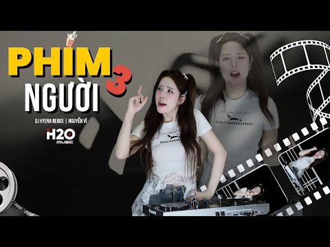 Phim Ba Người Remix (Bản Hot TikTok 2025 ) | DJ HYENA- Nguyễn Vĩ | Yêu Thương Trao Người Ta Remix