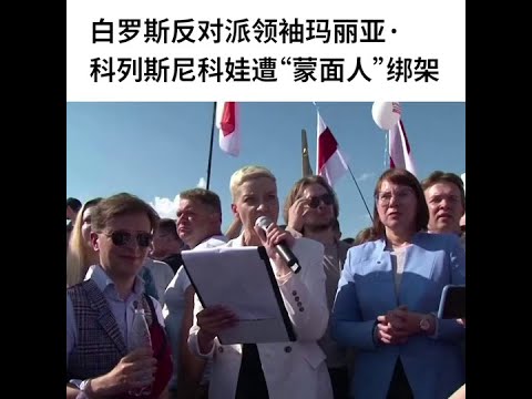 白俄罗斯反对派领袖玛丽亚被&ldquo;蒙面人&rdquo;绑架