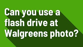 Can you use a flash drive at Walgreens photo