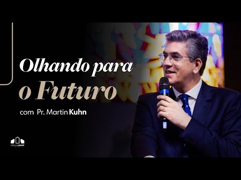OLHANDO PARA O FUTURO -  Pr. Martin Kuhn | Igreja UNASP-SP | Encontro de Sábado