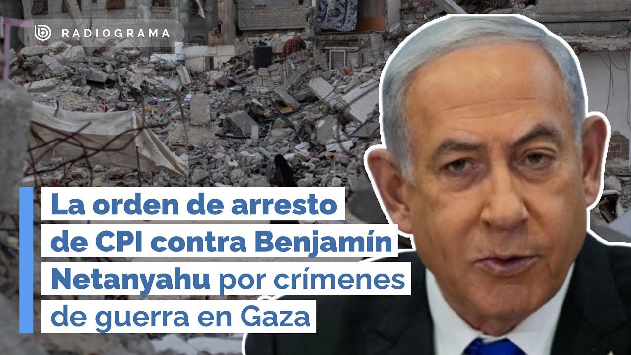 La orden de arresto contra Benjamín Netanyahu por crímenes de guerra en Gaza