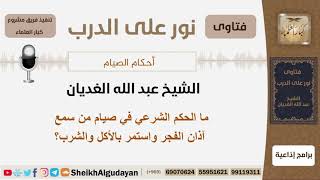 ما الحكم الشرعي في صيام من سمع آذان الفجر واستمر بالأكل والشرب؟ الشيخ عبد الله الغديان image