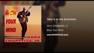 TAKE IT TO THE EXTREMES - ©Jerry Chiappetta, Jr. of MAINFRAME.band - Track#11 Blow Your Mind Album