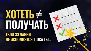 Хотеть не ≠ получать. Что мешает исполнить желания? Вот почему ваши желания не сбываются! Аудиокнига