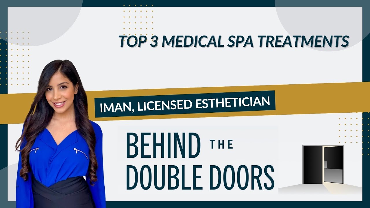 Aesthetician Iman’s Top 3 Medical Spa Treatments