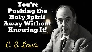 You’re Pushing the Holy Spirit Away Without Knowing It! - C. S. Lewis
