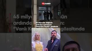45 milyonluk düğün yapmıştı: 'Vanlı Kara Haydar' gözaltında