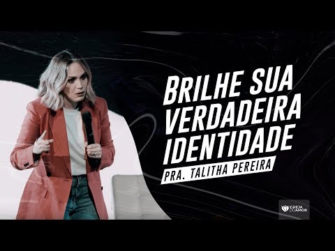 BRILHE SUA VERDADEIRA IDENTIDADE - PRA. TALITHA PEREIRA - IGREJA DO AMOR