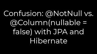 Java :Confusion: @NotNull vs @Column(nullable = fa