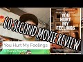 You Hurt My Feelings 60 Second Movie Review