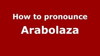 How to pronounce Arabolaza