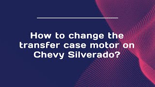 How to change the transfer case motor on Chevy Silverado?