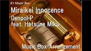 Miraikei Innocence/Denpol-P feat. Hatsune Miku [Music Box]