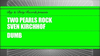Two Pearls Rock & Sven Kirchhof - Dumb [Big & Dirty Recordings]