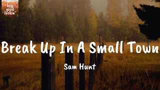 Break Up In A Small Town - Sam Hunt (Lyrics)