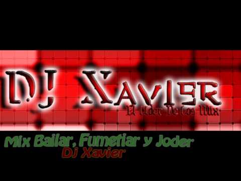 Mix Bailar, Fumetiar y Joder - Dj Xavier [Exito Octubre 2013]