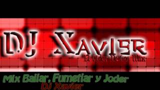 Mix Bailar, Fumetiar y Joder - Dj Xavier [Exito Octubre 2013]