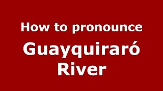 How to pronounce Guayquiraró River