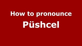 How to pronounce Püshcel