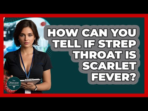 How Can You Tell If Strep Throat Is Scarlet Fever? - The Disease Encyclopedia