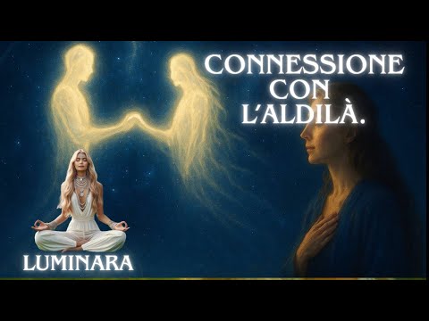 Meditazione Guidata.  Connessione con le Anime nell l’Aldilà.  Angelo Luminara.
