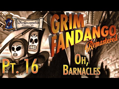 Grim Fandango Pt. 16: Oh, Barnacles