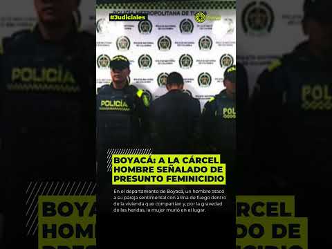 Boyacá: A la cár/*-cel hombre señalado de presunto femi/ni*ci/*-dio