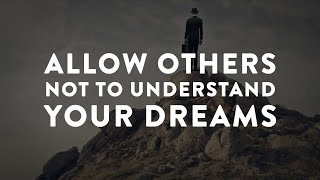 Allow Others Not to Understand Your Dream