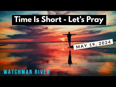 Time Is Short. Let’s Pray - May 19, 2024