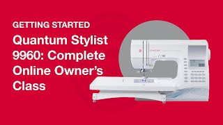 SINGER® Quantum Stylist™ 9960 - Complete Online Owner's Class