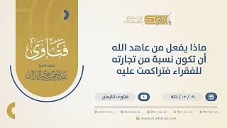 صورة ماذا يفعل من عاهد الله أن تكون نسبة من تجارته للفقراء فتراكمت عليه الديون؟ (10409)